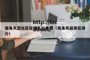 海角天涯社区在线入口免费（海角天涯景区简介）