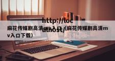 麻花传媒剧高清mv入口（麻花传媒剧高清mv入口下载）